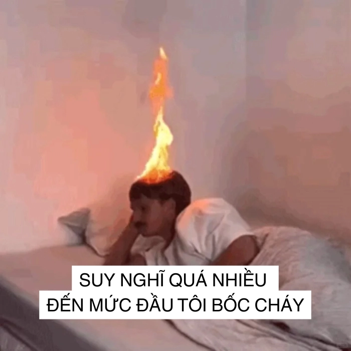 suy nghĩ nhiều meme bốc cháy